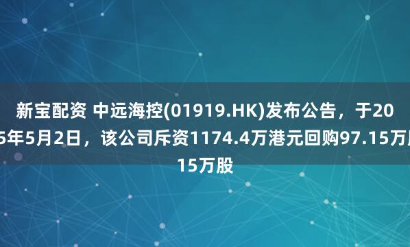 新宝配资 中远海控(01919.HK)发布公告，于2025年5月2日，该公司斥资1174.4万港元回购97.15万股