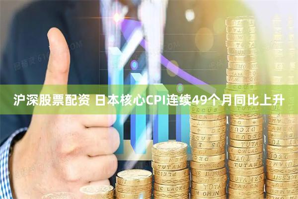 沪深股票配资 日本核心CPI连续49个月同比上升