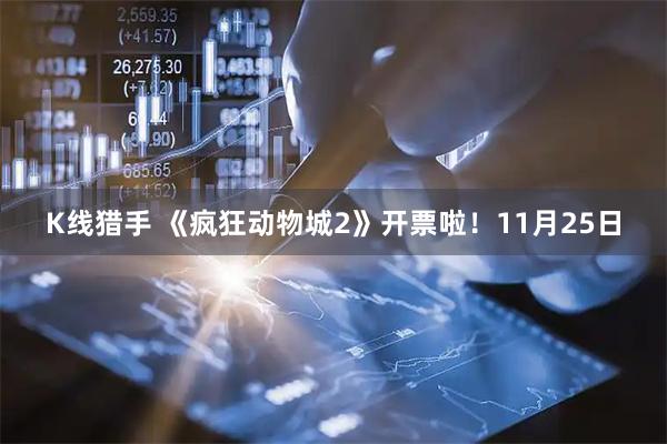 K线猎手 《疯狂动物城2》开票啦！11月25日